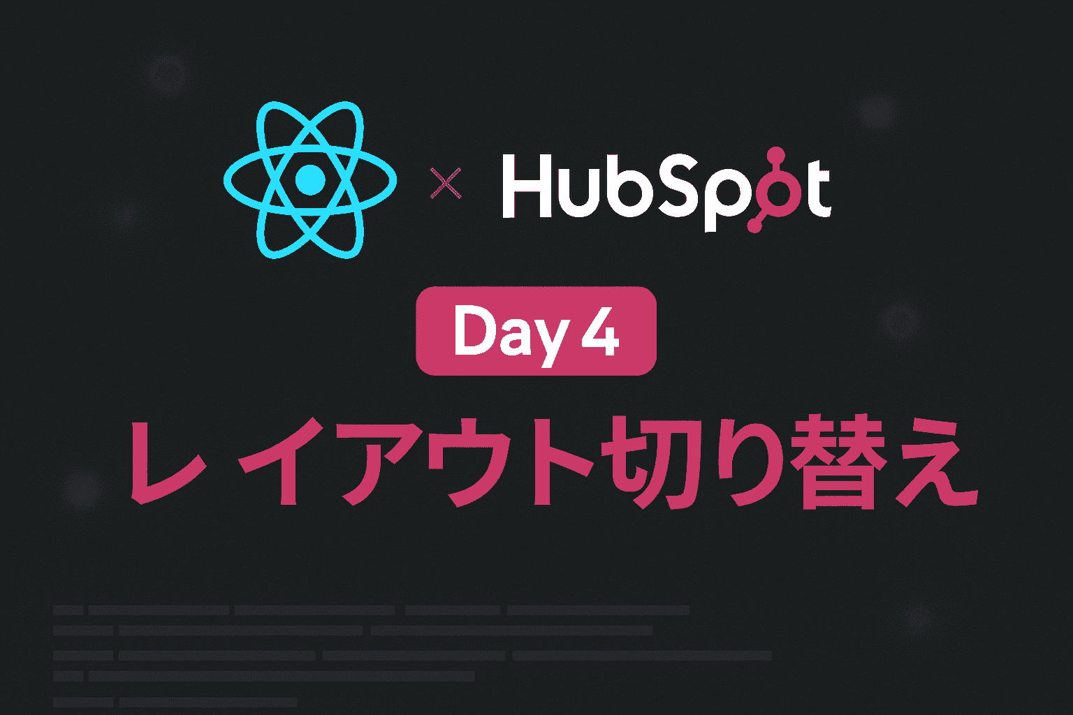 ReactとHubSpotのロゴが並ぶ、レイアウト切り替えをテーマにしたDay4のアイキャッチ画像